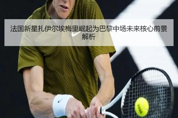法国新星扎伊尔埃梅里崛起为巴黎中场未来核心前景解析