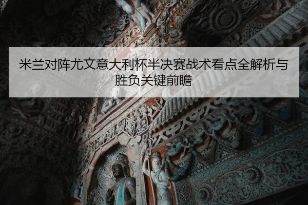 米兰对阵尤文意大利杯半决赛战术看点全解析与胜负关键前瞻
